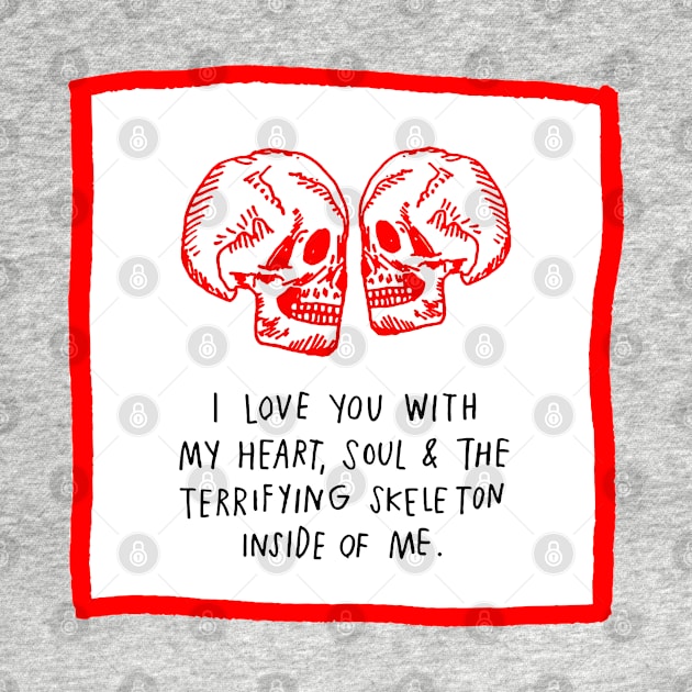 I Love You With My Heart, Soul & The Terrifying Skeleton Inside Of Me. by Black Drop